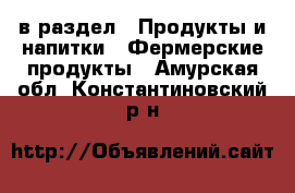  в раздел : Продукты и напитки » Фермерские продукты . Амурская обл.,Константиновский р-н